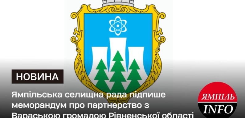 🔴 Ямпільська селищна рада підпише меморандум про партнерство з Вараською громадою Рівненської області