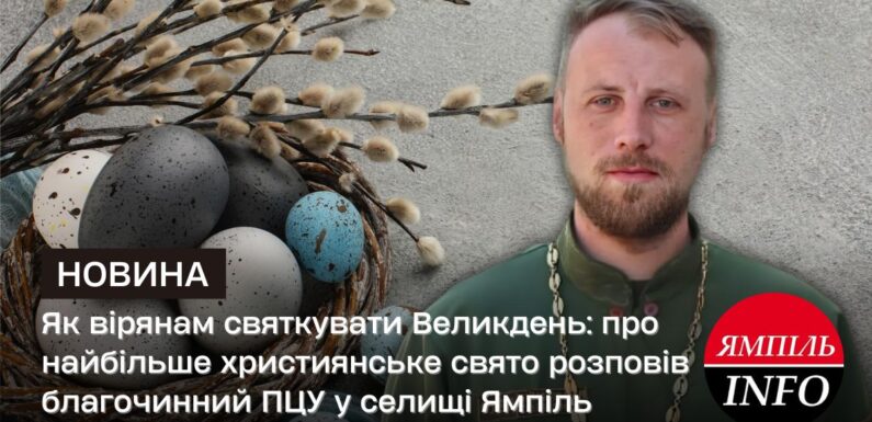 Як вірянам святкувати Великдень: про найбільше християнське свято розповів благочинний ПЦУ у селищі Ямпіль