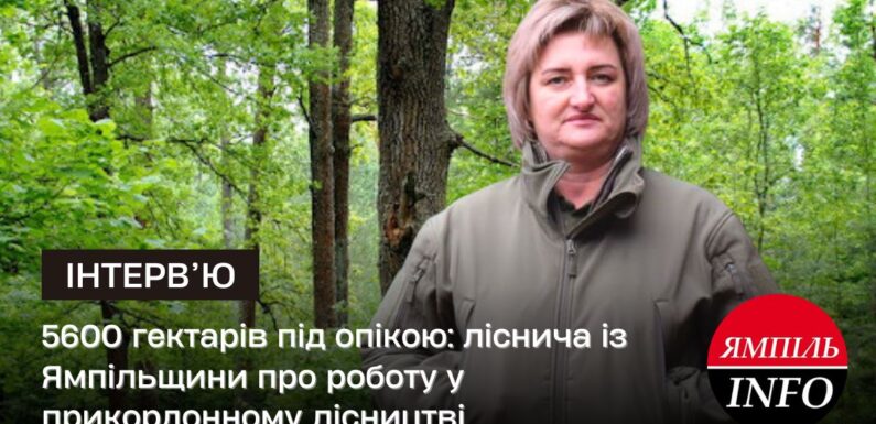 5600 гектарів під опікою: ліснича із Ямпільщини про роботу у прикордонному лісництві