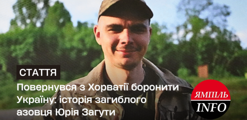 Повернувся з Хорватії боронити Україну: історія загиблого азовця Юрія Загути